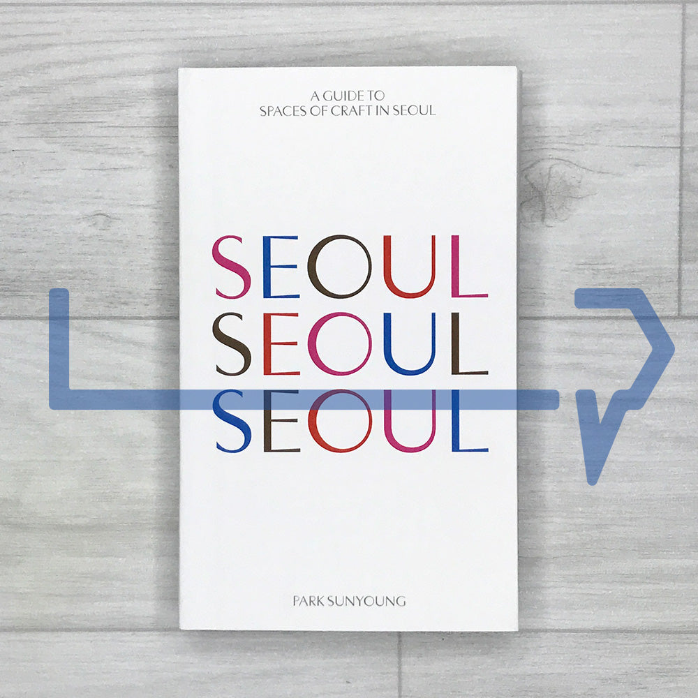 Seoul Seoul Seoul: A Guide to Spaces of Craft in Seoul 서울 서울 서울