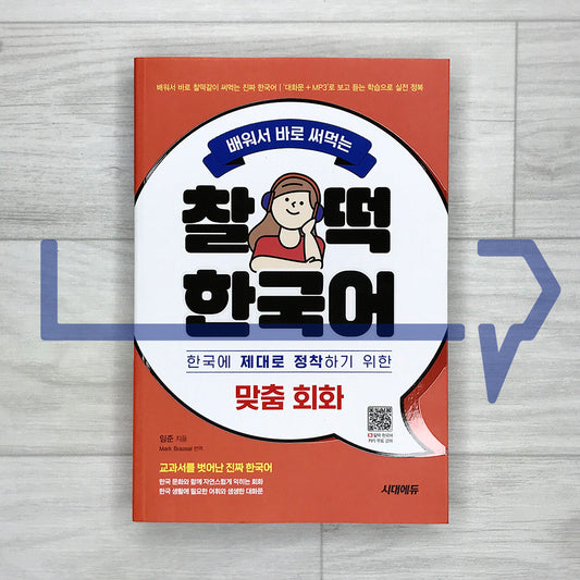 Learn and Use Right Away: Chaltteok Korean - Customized Conversations to Settle in Korea 배워서 바로 써먹는 찰떡 한국어 맞춤 회화: 한국에 제대로 정착하기 위한 맞춤 회화